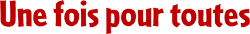 Une fois pour toutes